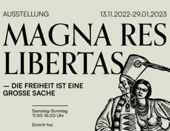 Ausstellung MAGNA RES LIBERTAS – DIE FREIHEIT IST EINE GROSSE SACHE 13.11.2022-26.03.2023